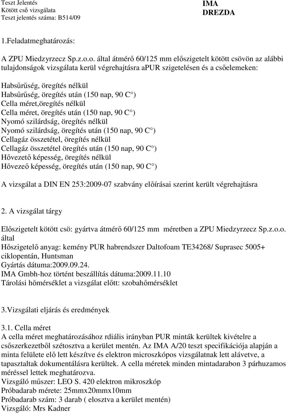 o. által átmérő 60/125 mm előszigetelt kötött csövön az alábbi tulajdonságok vizsgálata kerül végrehajtásra apur szigetelésen és a csőelemeken: Habsűrűség, öregítés nélkül Habsűrűség, öregítés után