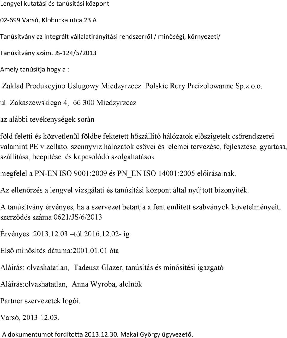 Zakaszewskiego 4, 66 300 Miedzyrzecz az alábbi tevékenységek során föld feletti és közvetlenűl földbe fektetett hőszállító hálózatok előszigetelt csőrendszerei valamint PE vízellátó, szennyvíz