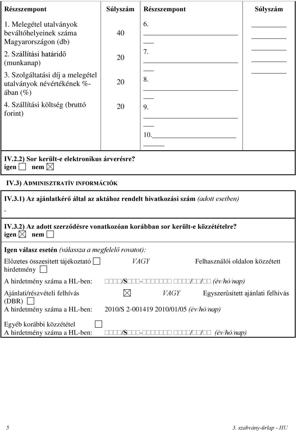 3.1) Az ajánlatkérő által az aktához rendelt hivatkozási szám (adott esetben) - IV.3.2) Az adott szerződésre vonatkozóan korábban sor került-e közzétételre?