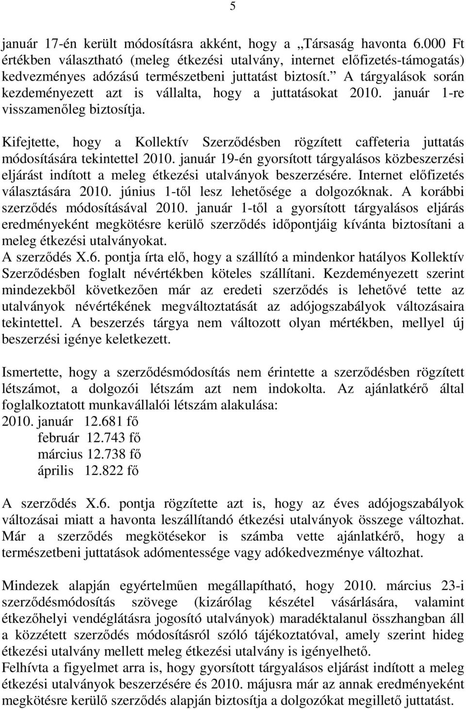 A tárgyalások során kezdeményezett azt is vállalta, hogy a juttatásokat 2010. január 1-re visszamenőleg biztosítja.