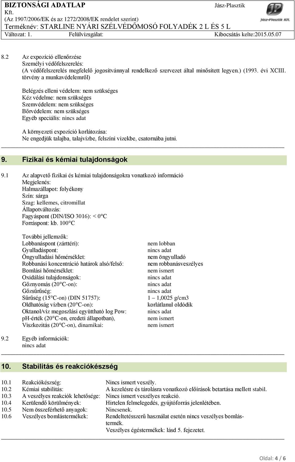 Ne engedjük talajba, talajvízbe, felszíni vizekbe, csatornába jutni. 9. Fizikai és kémiai tulajdonságok 9.