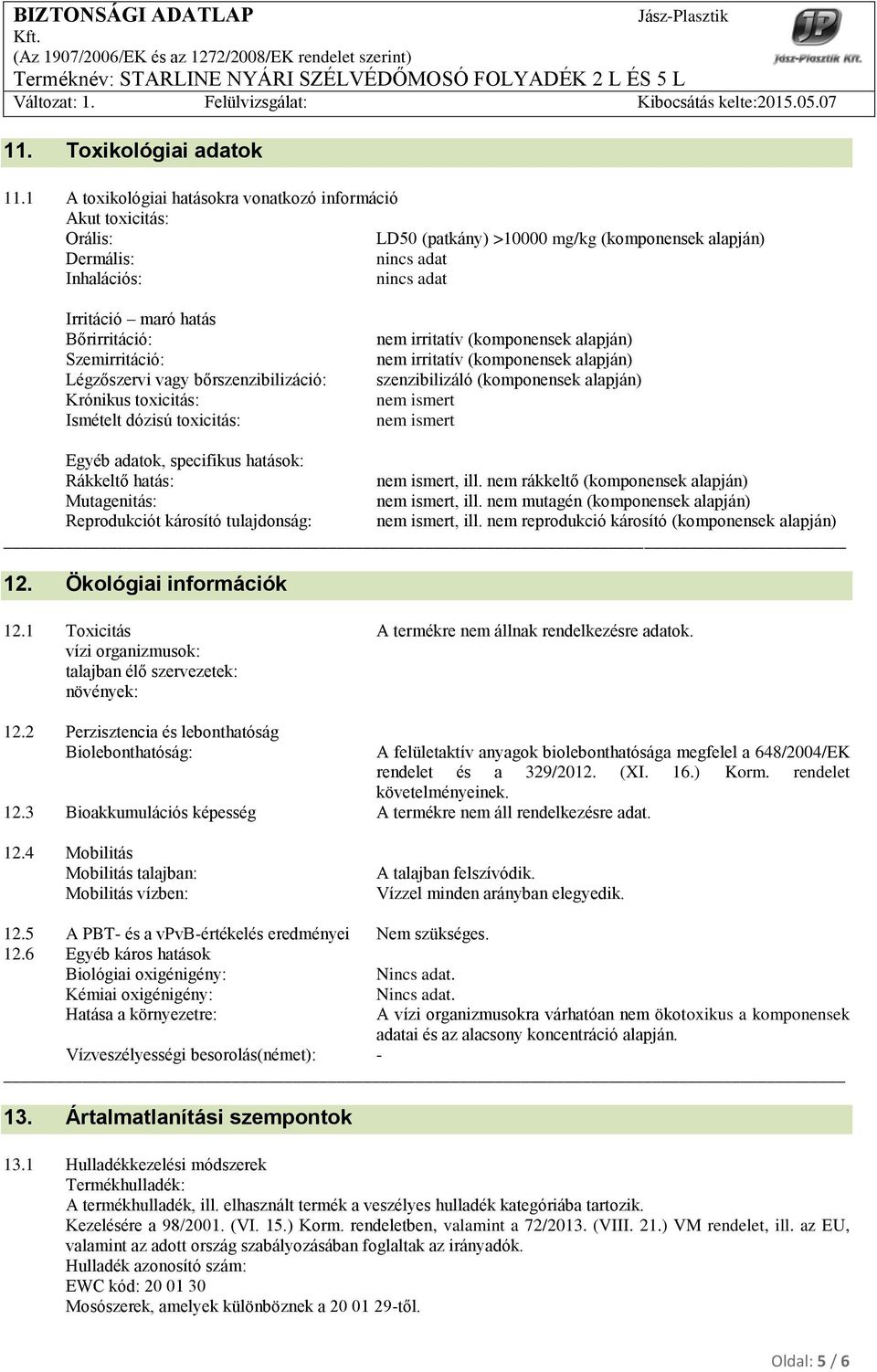 Légzőszervi vagy bőrszenzibilizáció: Krónikus toxicitás: Ismételt dózisú toxicitás: nem irritatív (komponensek alapján) nem irritatív (komponensek alapján) szenzibilizáló (komponensek alapján) Egyéb
