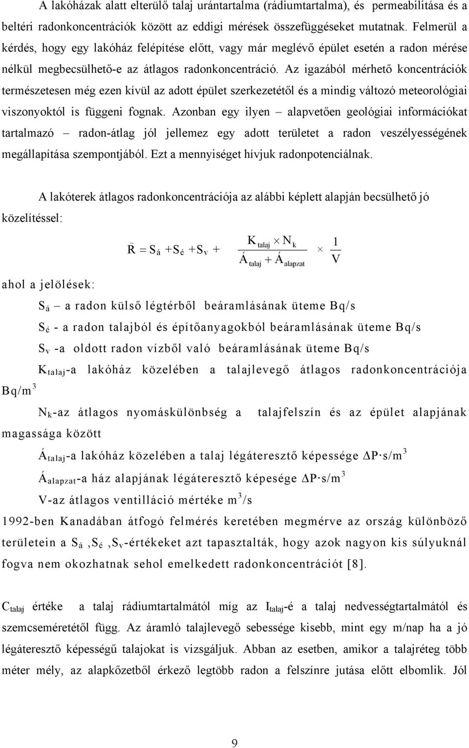 Az igazából mérhető koncentrációk természetesen még ezen kívül az adott épület szerkezetétől és a mindig változó meteorológiai viszonyoktól is függeni fognak.