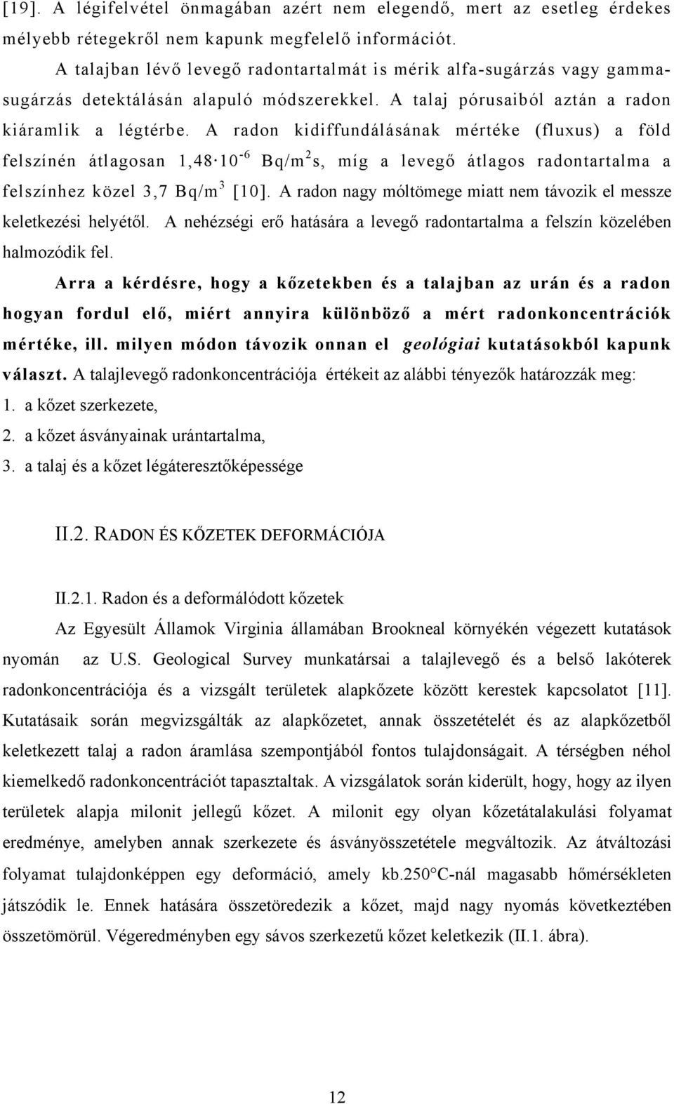 A radon kidiffundálásának mértéke (fluxus) a föld felszínén átlagosan 1,48 10-6 Bq/m 2 s, míg a levegő átlagos radontartalma a felszínhez közel 3,7 Bq/m 3 [10].