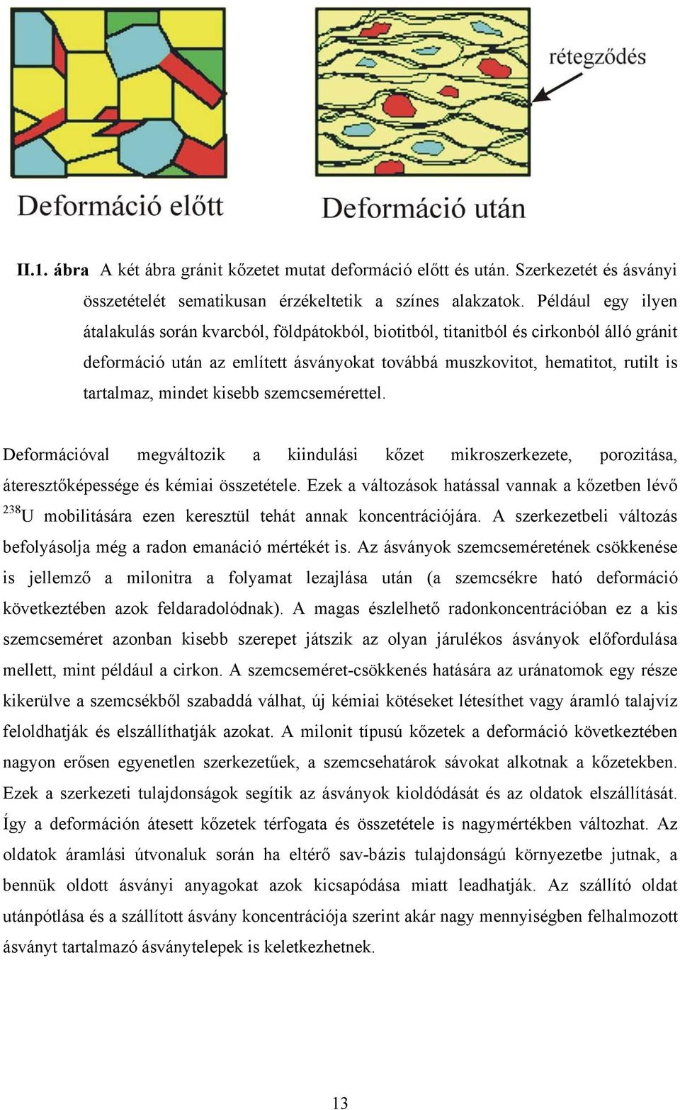 mindet kisebb szemcsemérettel. Deformációval megváltozik a kiindulási kőzet mikroszerkezete, porozitása, áteresztőképessége és kémiai összetétele.