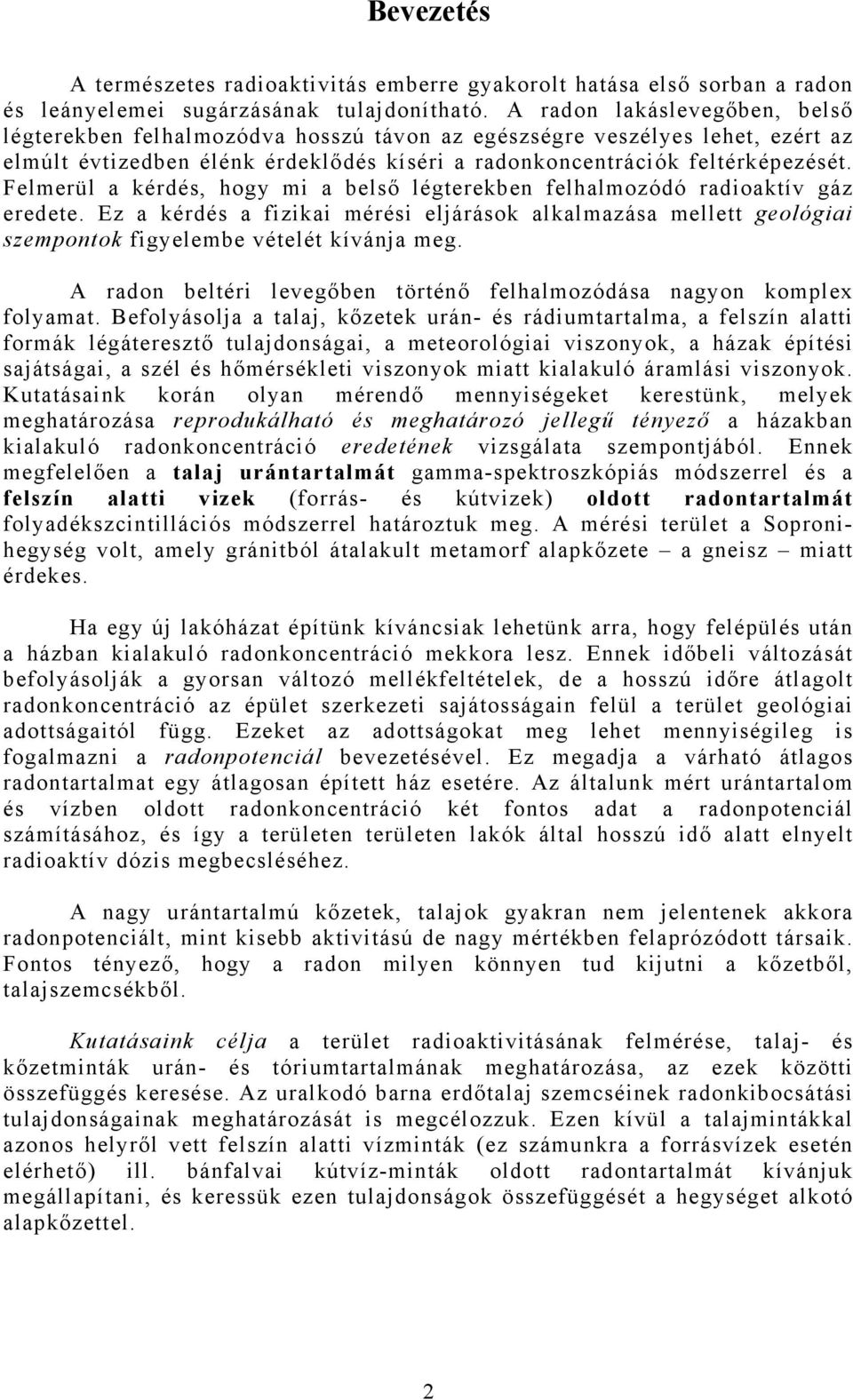 Felmerül a kérdés, hogy mi a belső légterekben felhalmozódó radioaktív gáz eredete. Ez a kérdés a fizikai mérési eljárások alkalmazása mellett geológiai szempontok figyelembe vételét kívánja meg.