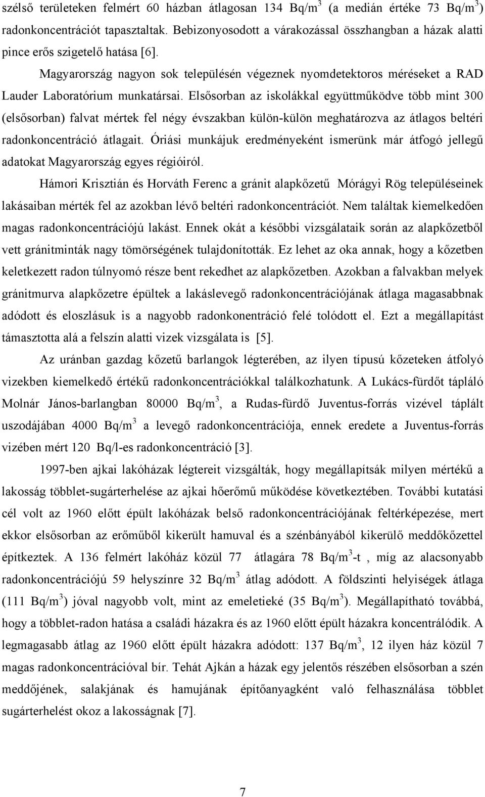 Elsősorban az iskolákkal együttműködve több mint 300 (elsősorban) falvat mértek fel négy évszakban külön-külön meghatározva az átlagos beltéri radonkoncentráció átlagait.