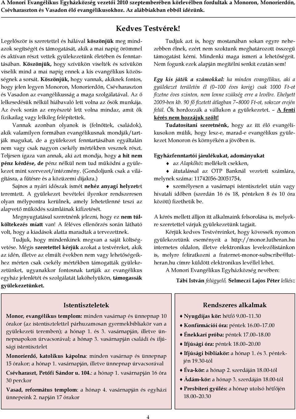 Köszönjük, hogy szívükön viselték és szívükön viselik mind a mai napig ennek a kis evangélikus közösségnek a sorsát.