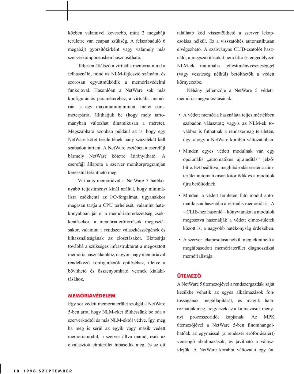 Hasonlóan a NetWare sok más konfigurációs paraméteréhez, a virtuális memóriát is egy maximum/minimum méret paraméterpárral állíthatjuk be (hogy mely tartományban változhat dinamikusan a mérete).