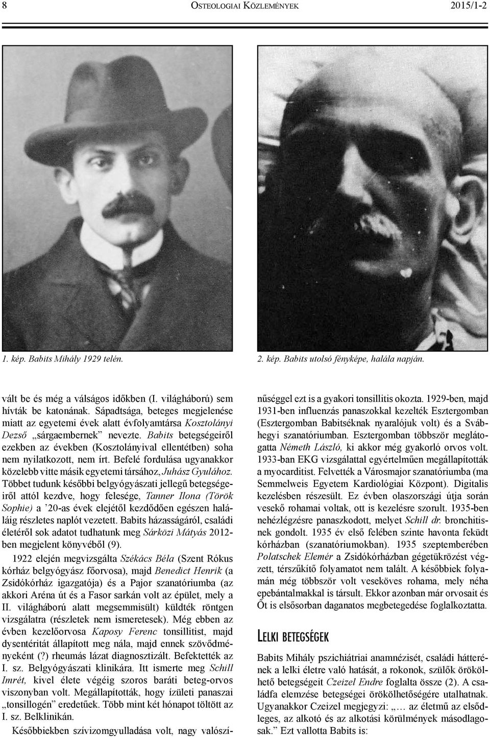 Babits betegségeiről ezekben az években (Kosztolányival ellentétben) soha nem nyilatkozott, nem írt. Befelé fordulása ugyanakkor közelebb vitte másik egyetemi társához, Juhász Gyulához.