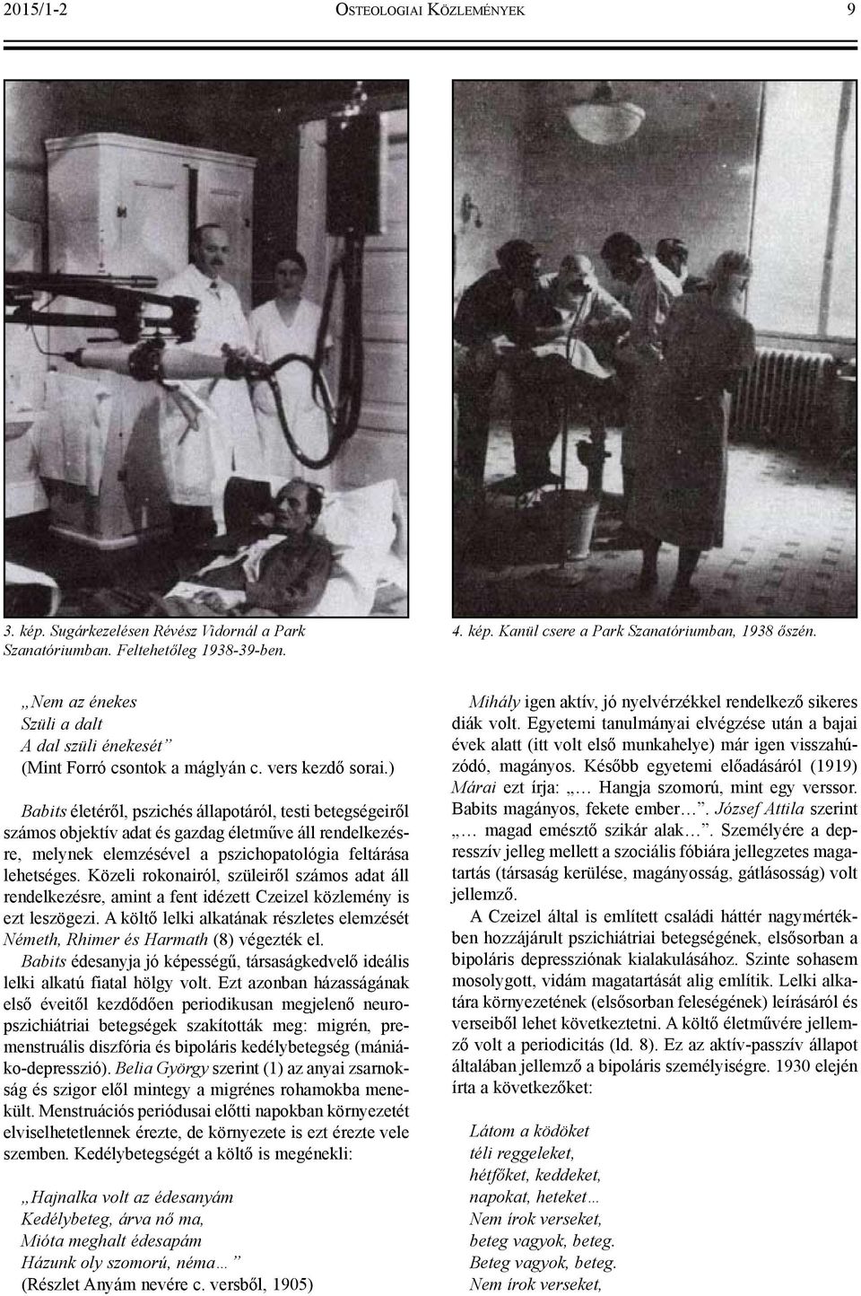 ) Babits életéről, pszichés állapotáról, testi betegségeiről számos objektív adat és gazdag életműve áll rendelkezésre, melynek elemzésével a pszichopatológia feltárása lehetséges.