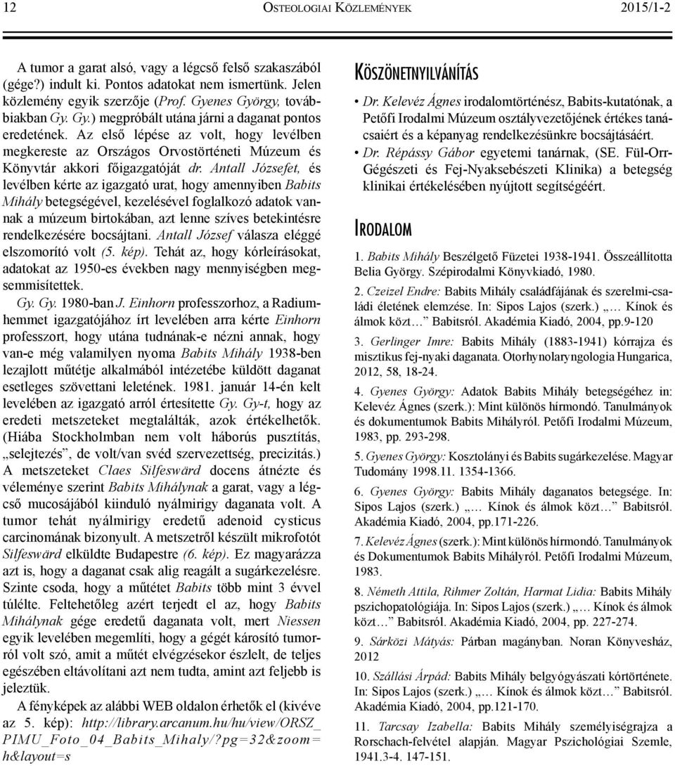 Az első lépése az volt, hogy levélben meg kereste az Országos Orvostörténeti Múzeum és Könyvtár akkori főigazgatóját dr.
