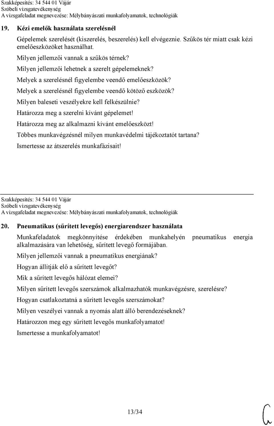 Milyen baleseti veszélyekre kell felkészülnie? Határozza meg a szerelni kívánt gépelemet! Határozza meg az alkalmazni kívánt emelőeszközt!