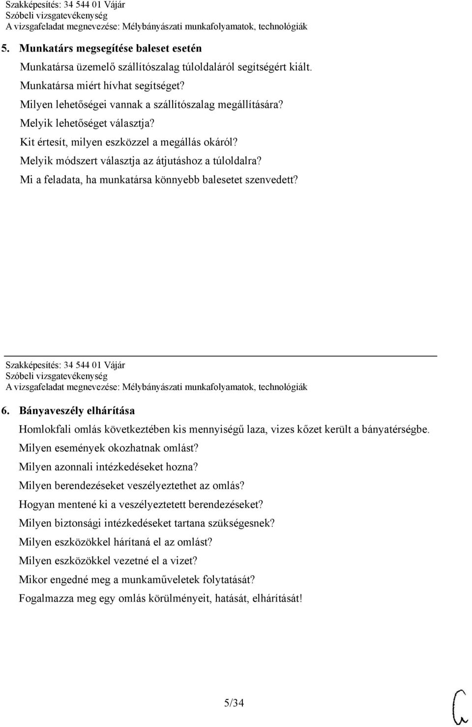 Szakképesítés: 34 544 01 Vájár 6. Bányaveszély elhárítása Homlokfali omlás következtében kis mennyiségű laza, vizes kőzet került a bányatérségbe. Milyen események okozhatnak omlást?