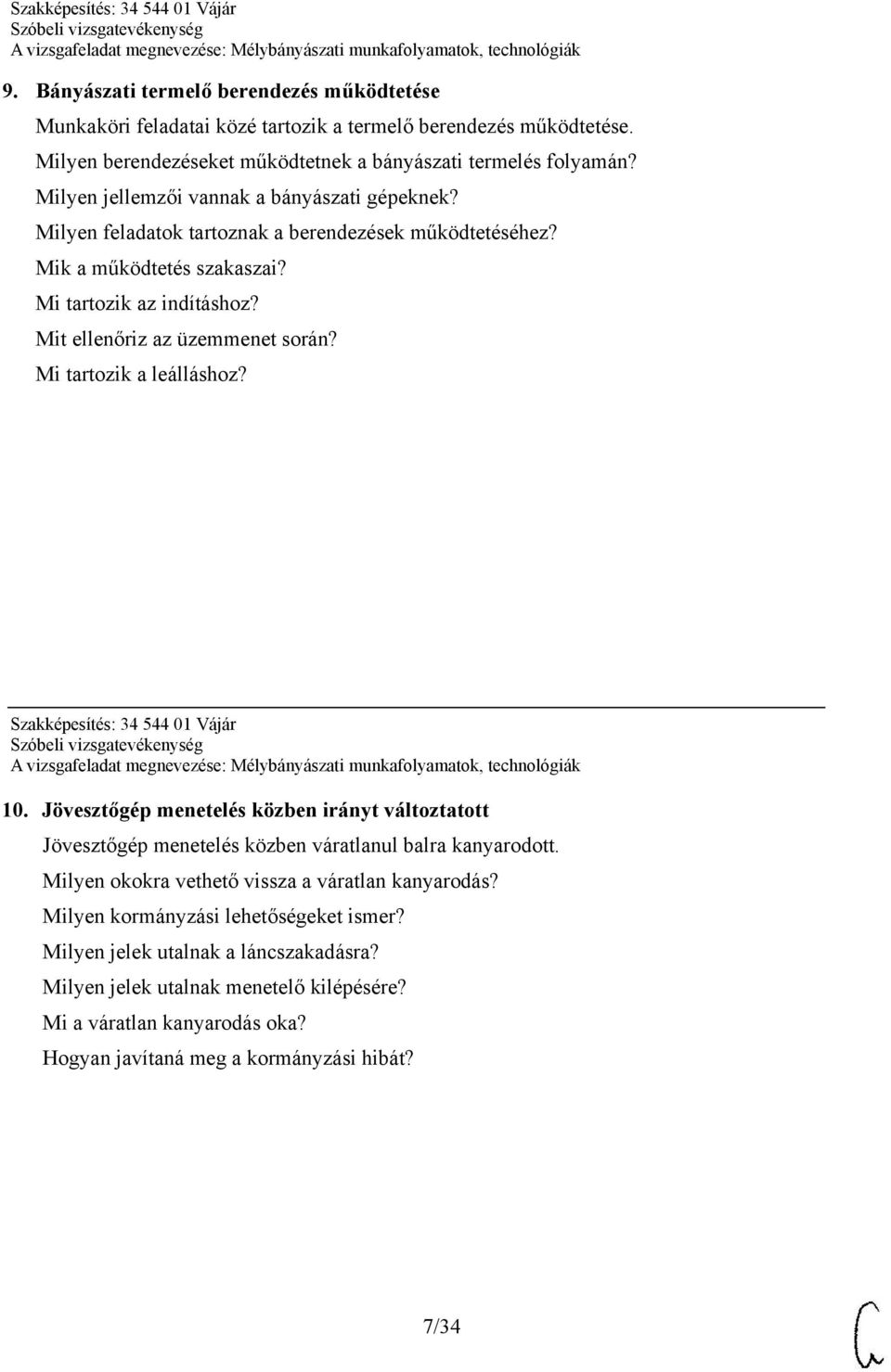 Mi tartozik a leálláshoz? Szakképesítés: 34 544 01 Vájár 10. Jövesztőgép menetelés közben irányt változtatott Jövesztőgép menetelés közben váratlanul balra kanyarodott.