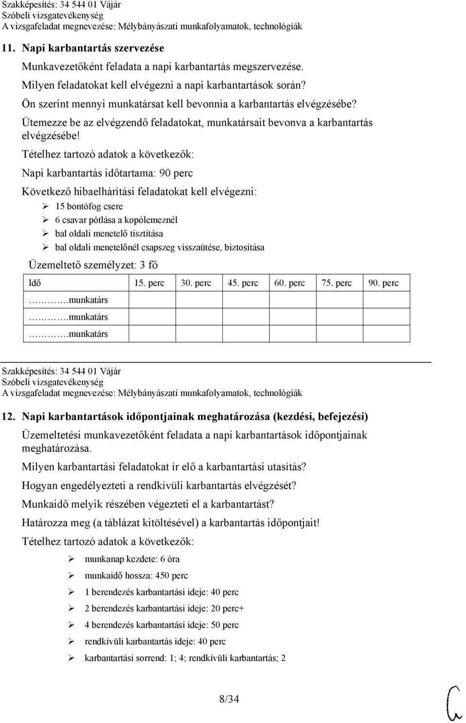 Tételhez tartozó adatok a következők: Napi karbantartás időtartama: 90 perc Következő hibaelhárítási feladatokat kell elvégezni: 15 bontófog csere 6 csavar pótlása a kopólemeznél bal oldali menetelő