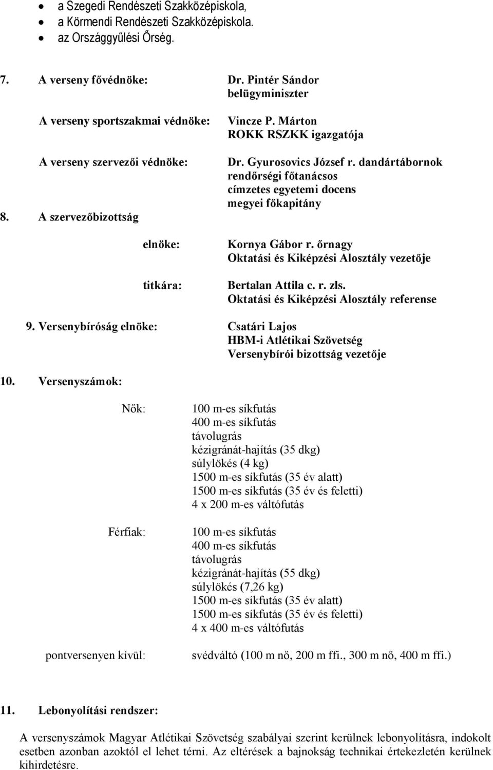 dandártábornok rendőrségi főtanácsos címzetes egyetemi docens megyei főkapitány Kornya Gábor r. őrnagy Oktatási és Kiképzési Alosztály vezetője Bertalan Attila c. r. zls.