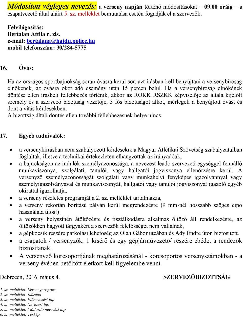 Óvás: Ha az országos sportbajnokság során óvásra kerül sor, azt írásban kell benyújtani a versenybíróság elnökének, az óvásra okot adó esemény után 15 percen belül.