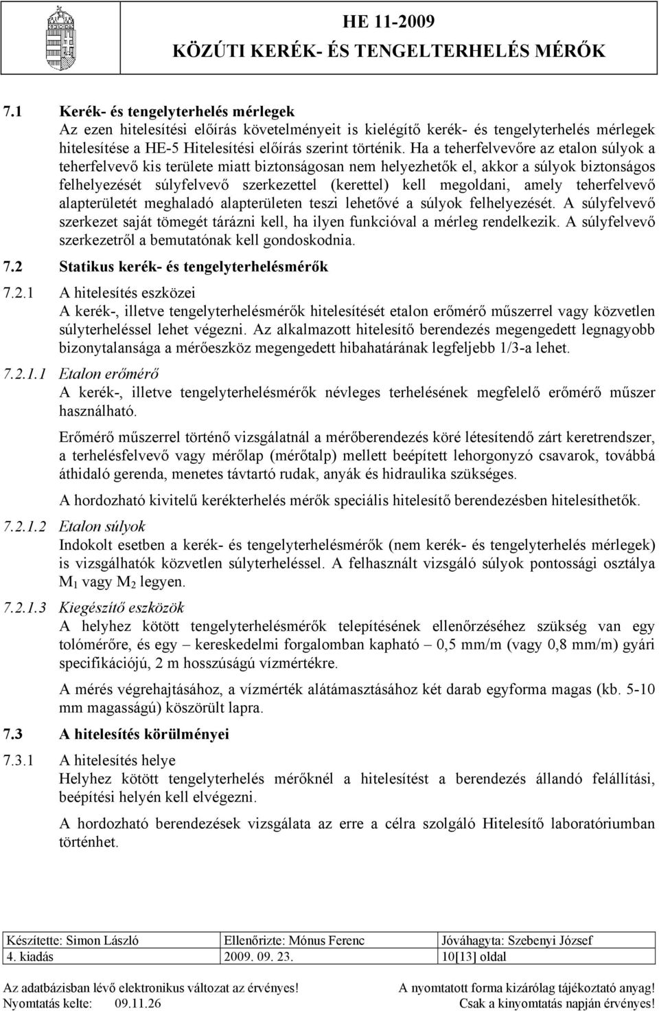 amely teherfelvevő alapterületét meghaladó alapterületen teszi lehetővé a súlyok felhelyezését. A súlyfelvevő szerkezet saját tömegét tárázni kell, ha ilyen funkcióval a mérleg rendelkezik.