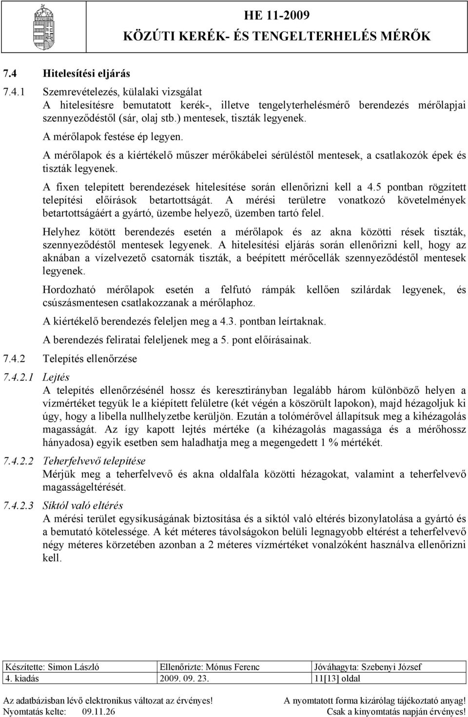 A fixen telepített berendezések hitelesítése során ellenőrizni kell a 4.5 pontban rögzített telepítési előírások betartottságát.