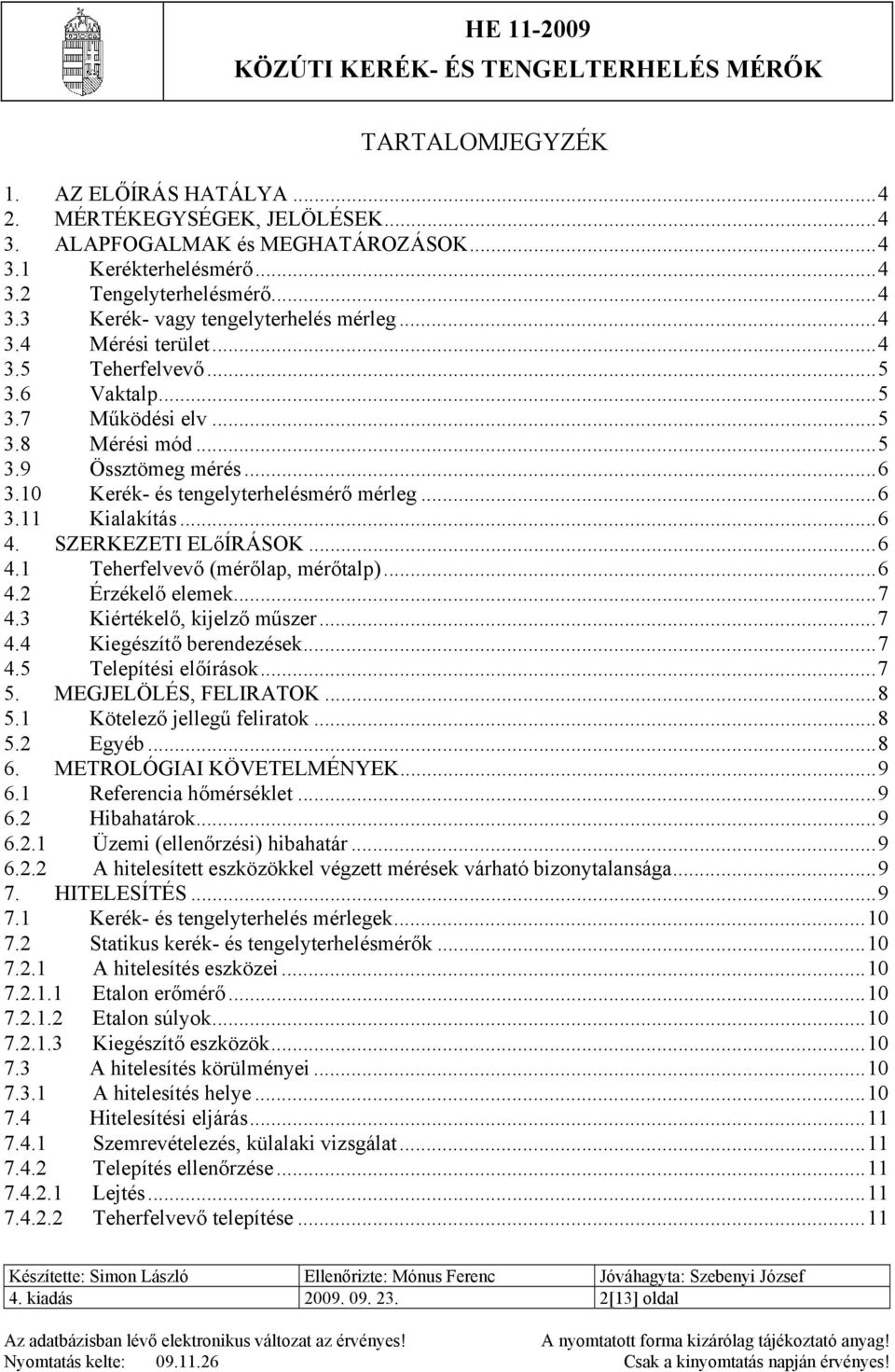 .. 6 4. SZERKEZETI ELőÍRÁSOK... 6 4.1 Teherfelvevő (mérőlap, mérőtalp)... 6 4.2 Érzékelő elemek... 7 4.3 Kiértékelő, kijelző műszer... 7 4.4 Kiegészítő berendezések... 7 4.5 Telepítési előírások... 7 5.