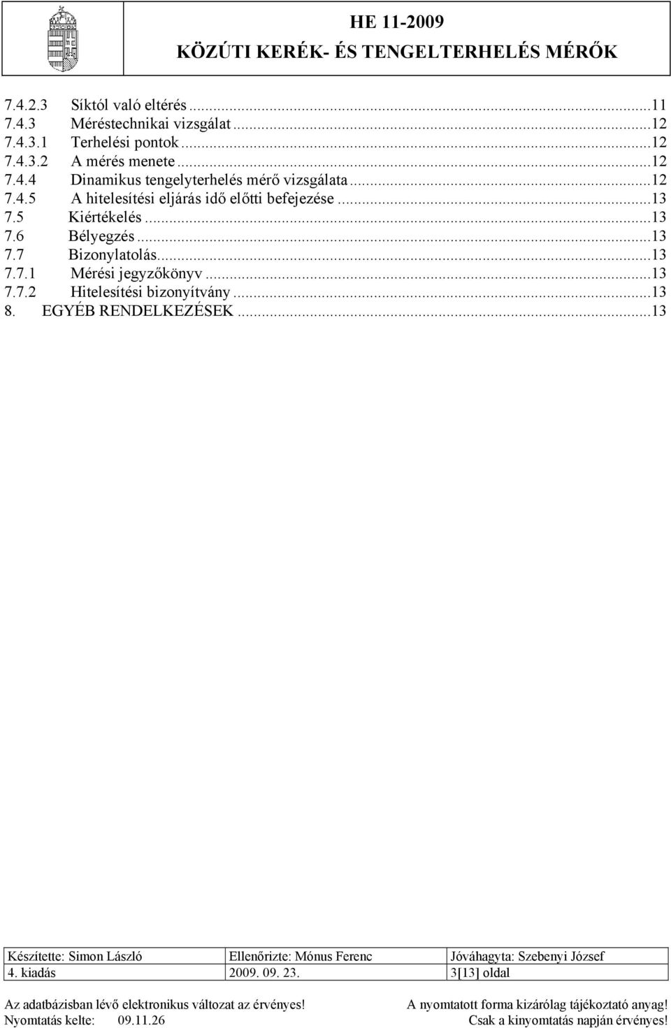 ..13 7.5 Kiértékelés...13 7.6 Bélyegzés...13 7.7 Bizonylatolás...13 7.7.1 Mérési jegyzőkönyv...13 7.7.2 Hitelesítési bizonyítvány.