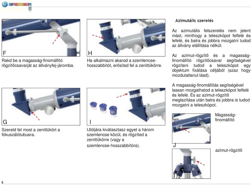 Az azimut-rögzítő és a magasságfinomállító rögzítőcsavar segítségével rögzíteni tudod a teleszkópot egy objektum fixálása céljából (azaz hogy mozdulatlanul lásd).