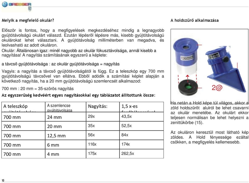 Okulár: Általánosan igaz: minél nagyobb az okulár fókusztávolsága, annál kisebb a nagyítása!