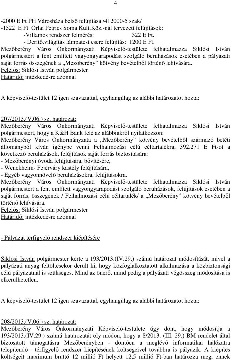 polgármestert a fent említett vagyongyarapodást szolgáló beruházások esetében a pályázati saját forrás összegének a Mezıberény kötvény bevételbıl történı lehívására. 207/2013.(V.06.) sz.