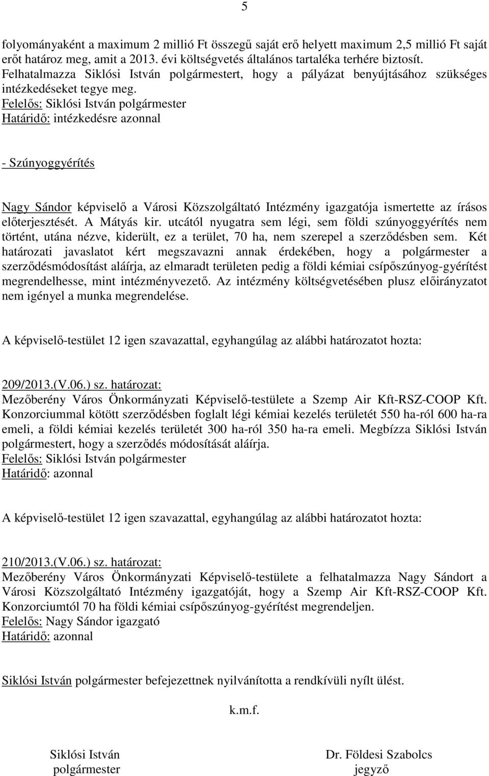 - Szúnyoggyérítés Nagy Sándor képviselı a Városi Közszolgáltató Intézmény igazgatója ismertette az írásos elıterjesztését. A Mátyás kir.