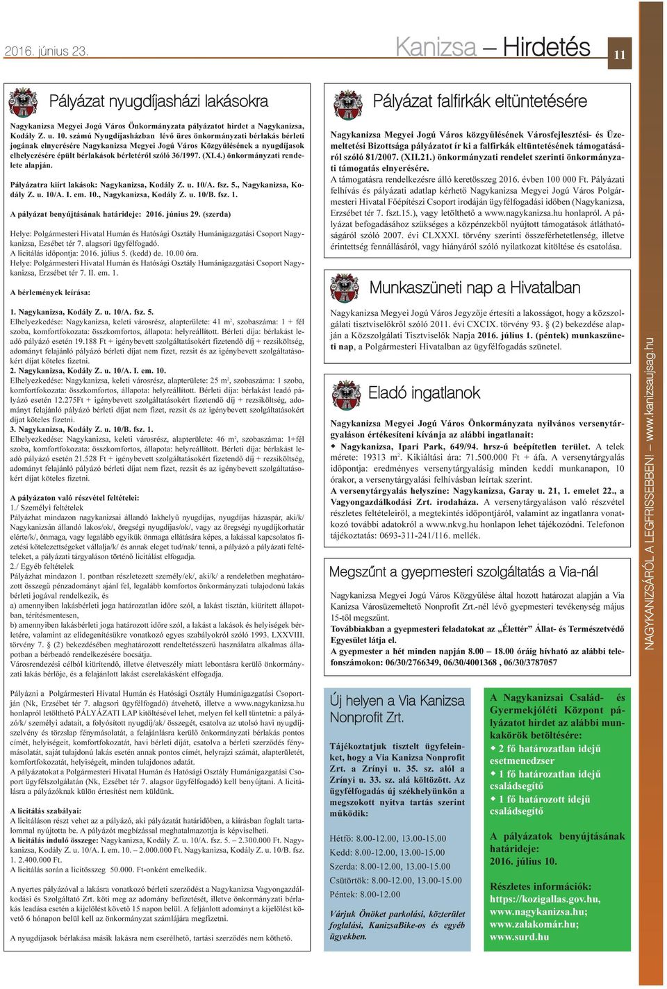 (XI.4.) önkormányzati rendelete alapján. Pályázatra kiírt lakások: Nagykanizsa, Kodály Z. u. 10/A. fsz. 5., Nagykanizsa, Kodály Z. u. 10/A. I. em. 10., Nagykanizsa, Kodály Z. u. 10/B. fsz. 1. A pályázat benyújtásának határideje: 2016.