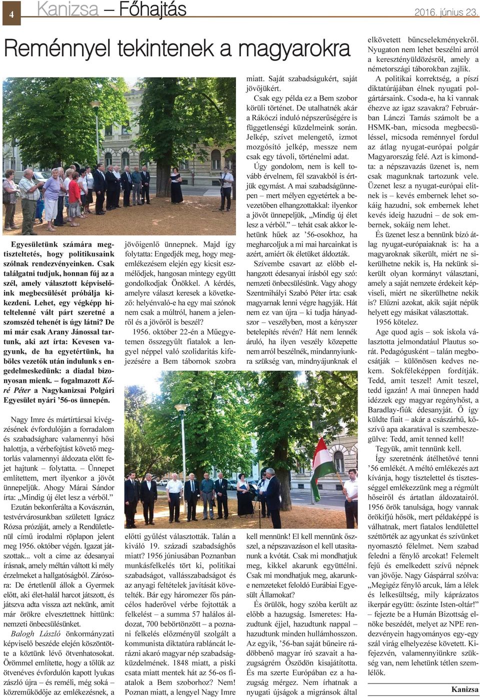 De mi már csak Arany Jánossal tartunk, aki azt írta: Kevesen vagyunk, de ha egyetértünk, ha bölcs vezetõk után indulunk s engedelmeskedünk: a diadal bizonyosan mienk.
