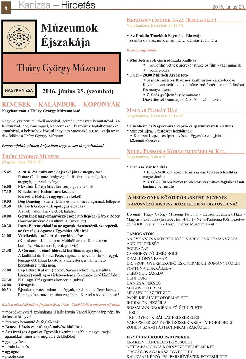 várja az érdeklõdõket a Thúry György Múzeum! Programjaink minden helyszínen ingyenesen látogathatóak! THÚRY GYÖRGY MÚZEUM (Nagykanizsa, Fõ út 5.) 15.45 A 2016. évi múzeumok éjszakájának megnyitása.