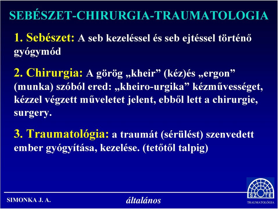 Chirurgia: A görög kheir (kéz)és ergon (munka) szóból ered: kheiro-urgika kézművességet,