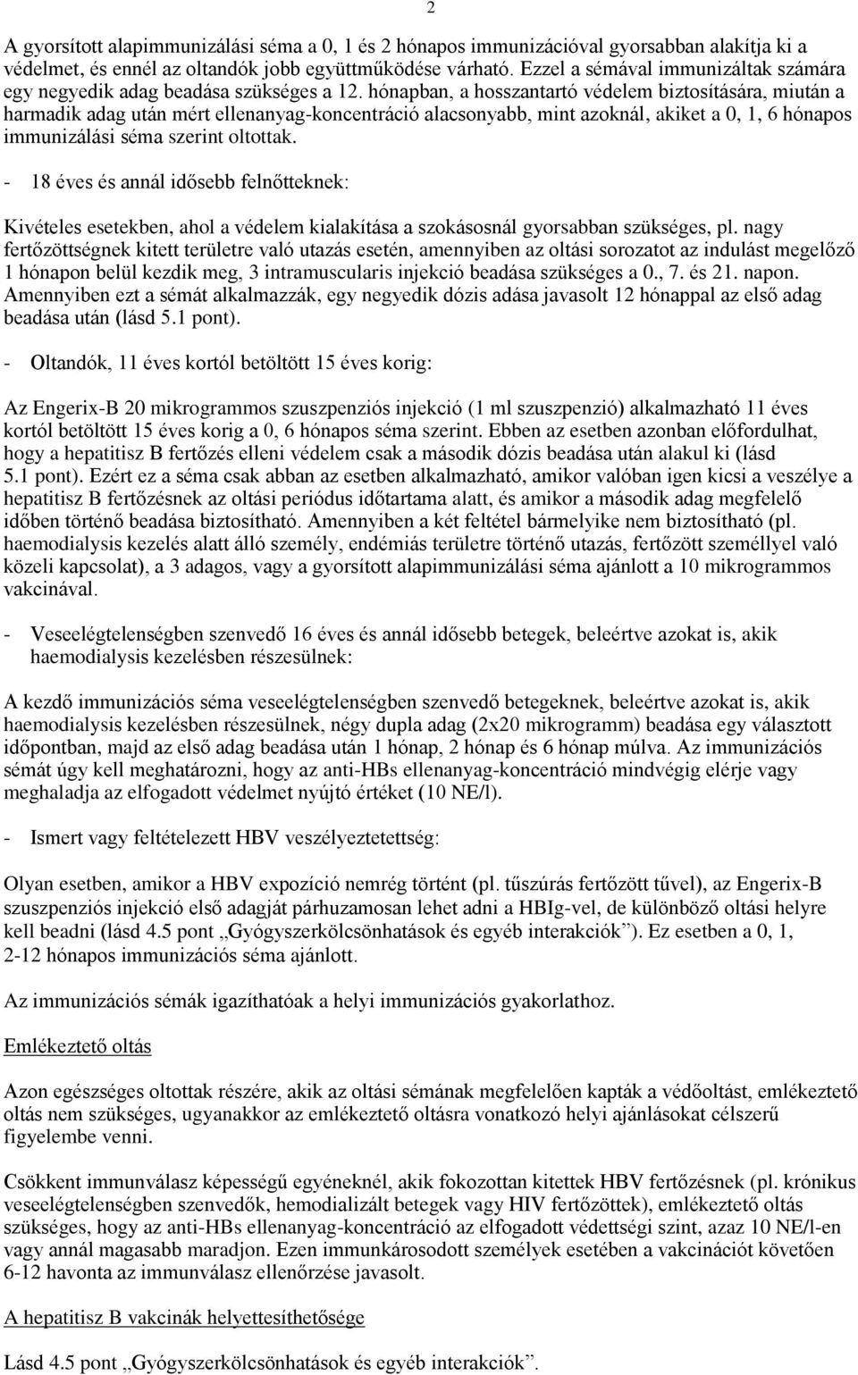 hónapban, a hosszantartó védelem biztosítására, miután a harmadik adag után mért ellenanyag-koncentráció alacsonyabb, mint azoknál, akiket a 0, 1, 6 hónapos immunizálási séma szerint oltottak.