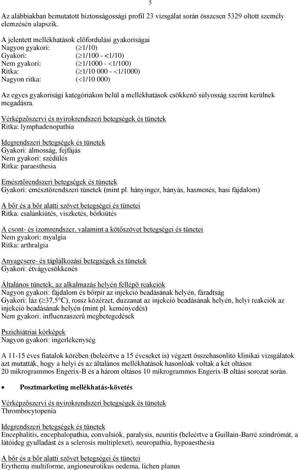 gyakorisági kategóriákon belül a mellékhatások csökkenő súlyosság szerint kerülnek megadásra.