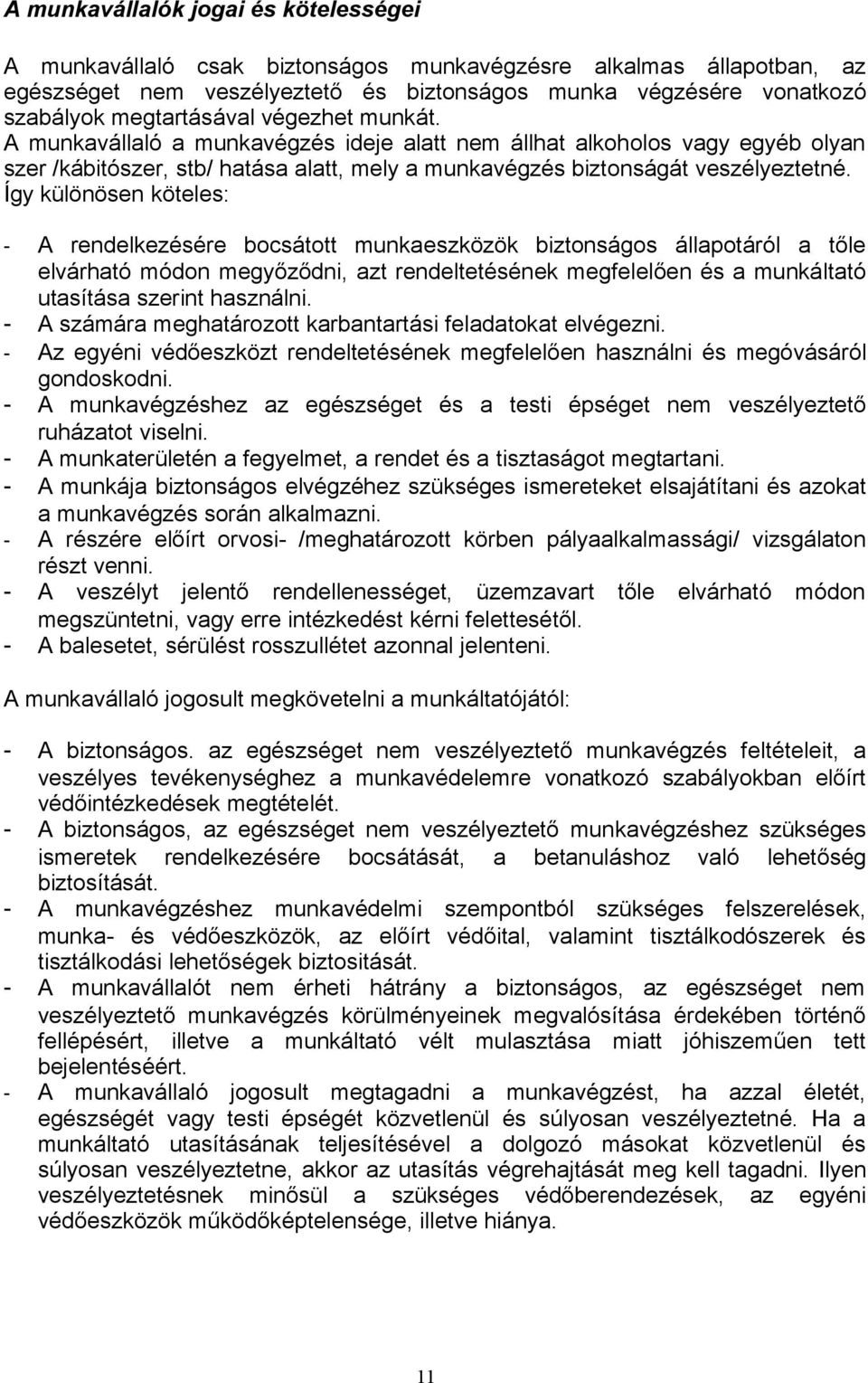 Így különösen köteles: - A rendelkezésére bocsátott munkaeszközök biztonságos állapotáról a tőle elvárható módon megyőződni, azt rendeltetésének megfelelően és a munkáltató utasítása szerint