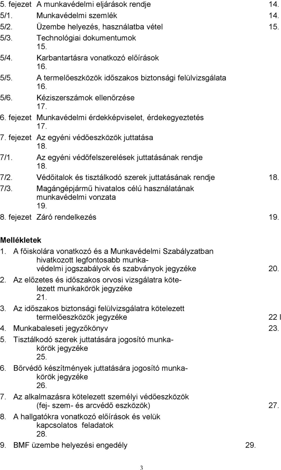 fejezet Az egyéni védőeszközök juttatása 18. 7/1. Az egyéni védőfelszerelések juttatásának rendje 18. 7/2. Védőitalok és tisztálkodó szerek juttatásának rendje 18. 7/3.