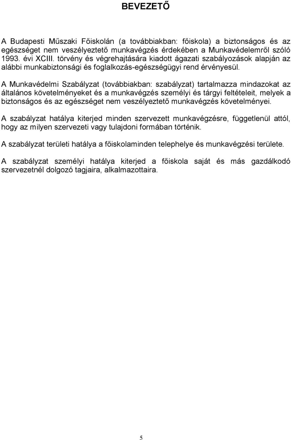 A Munkavédelmi Szabályzat (továbbiakban: szabályzat) tartalmazza mindazokat az általános követelményeket és a munkavégzés személyi és tárgyi feltételeit, melyek a biztonságos és az egészséget nem