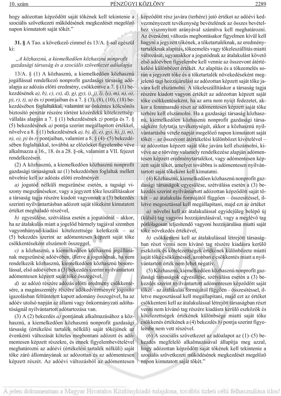 (1) A köz hasz nú, a ki e mel ke dõ en köz hasz nú jog ál lás sal ren del ke zõ non pro fit gaz da sá gi tár sa ság adó - alap ja az adó zás elõt ti ered mény, csök kent ve a.