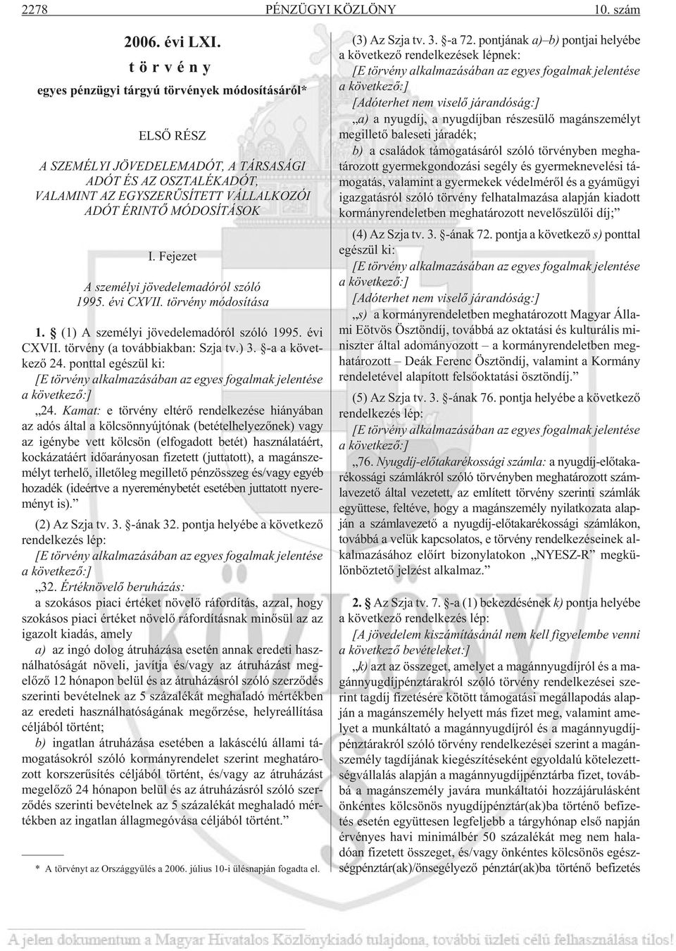 Fejezet A személyi jövedelemadóról szóló 1995. évi CXVII. tör vény módosítása 1. (1) A sze mé lyi jö ve de lem adó ról szóló 1995. évi CXVII. tör vény (a továb biak ban: Szja tv.) 3.