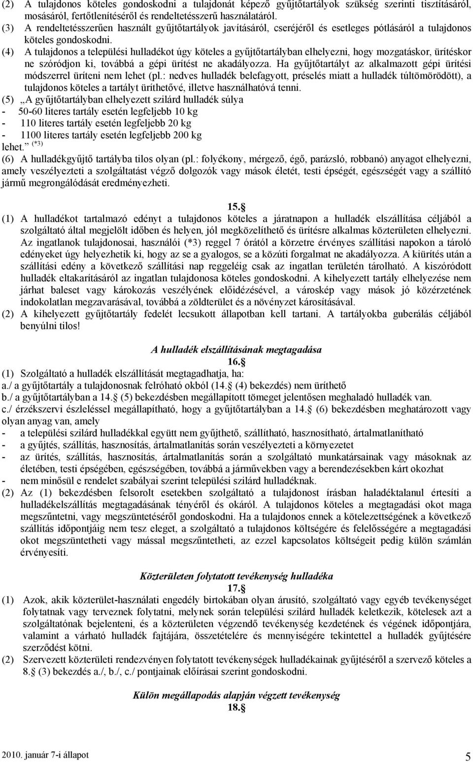 (4) A tulajdonos a települési hulladékot úgy köteles a gyűjtőtartályban elhelyezni, hogy mozgatáskor, ürítéskor ne szóródjon ki, továbbá a gépi ürítést ne akadályozza.