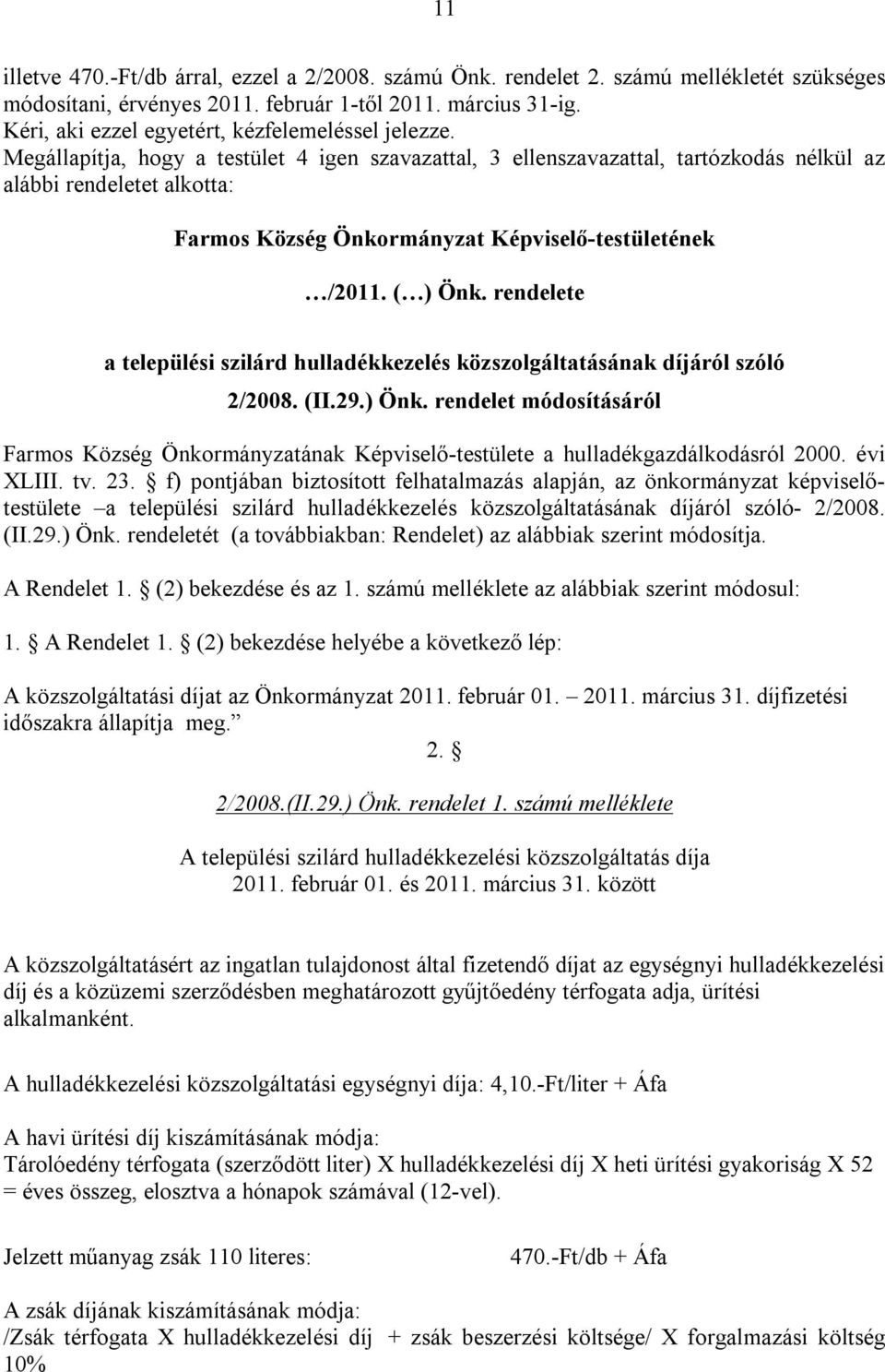 Megállapítja, hogy a testület 4 igen szavazattal, 3 ellenszavazattal, tartózkodás nélkül az alábbi rendeletet alkotta: Farmos Község Önkormányzat Képviselő-testületének /2011. ( ) Önk.