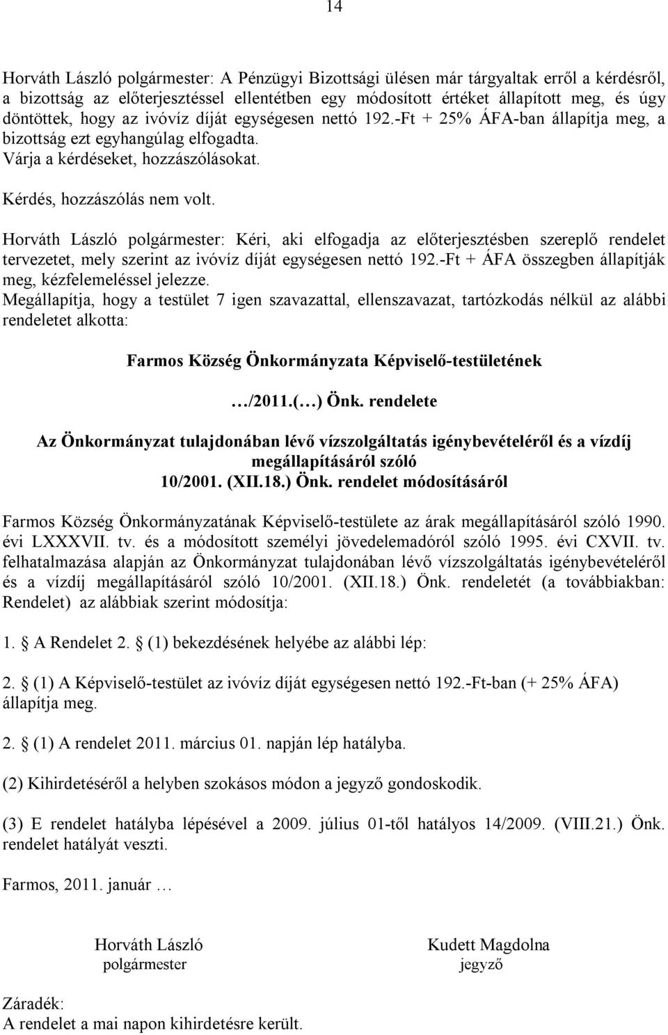 Horváth László polgármester: Kéri, aki elfogadja az előterjesztésben szereplő rendelet tervezetet, mely szerint az ivóvíz díját egységesen nettó 192.