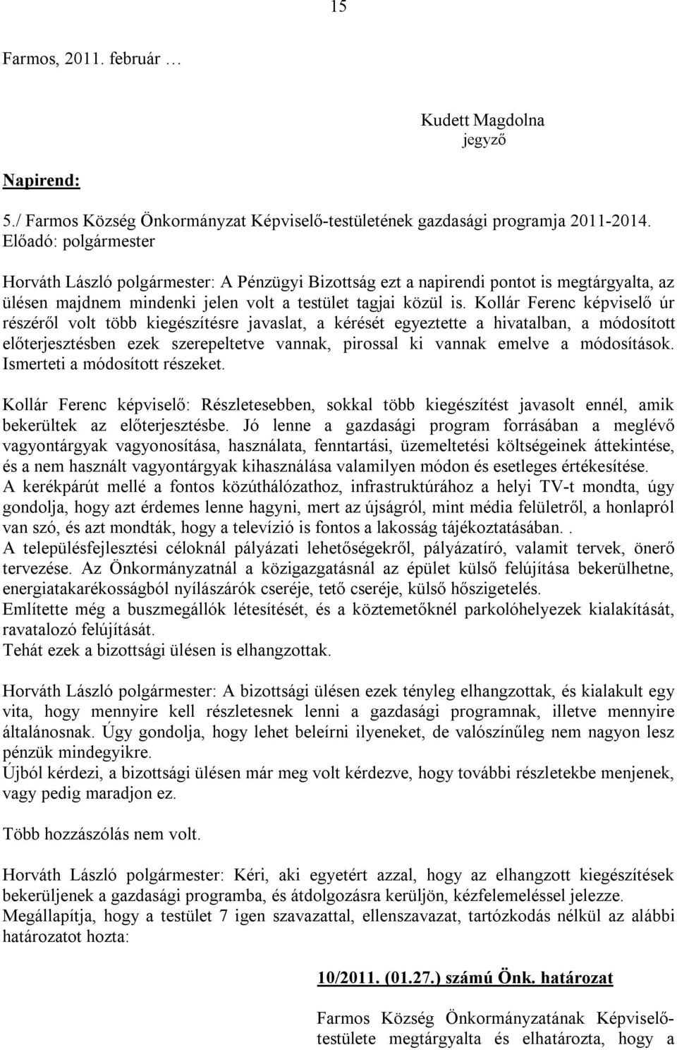 Kollár Ferenc képviselő úr részéről volt több kiegészítésre javaslat, a kérését egyeztette a hivatalban, a módosított előterjesztésben ezek szerepeltetve vannak, pirossal ki vannak emelve a