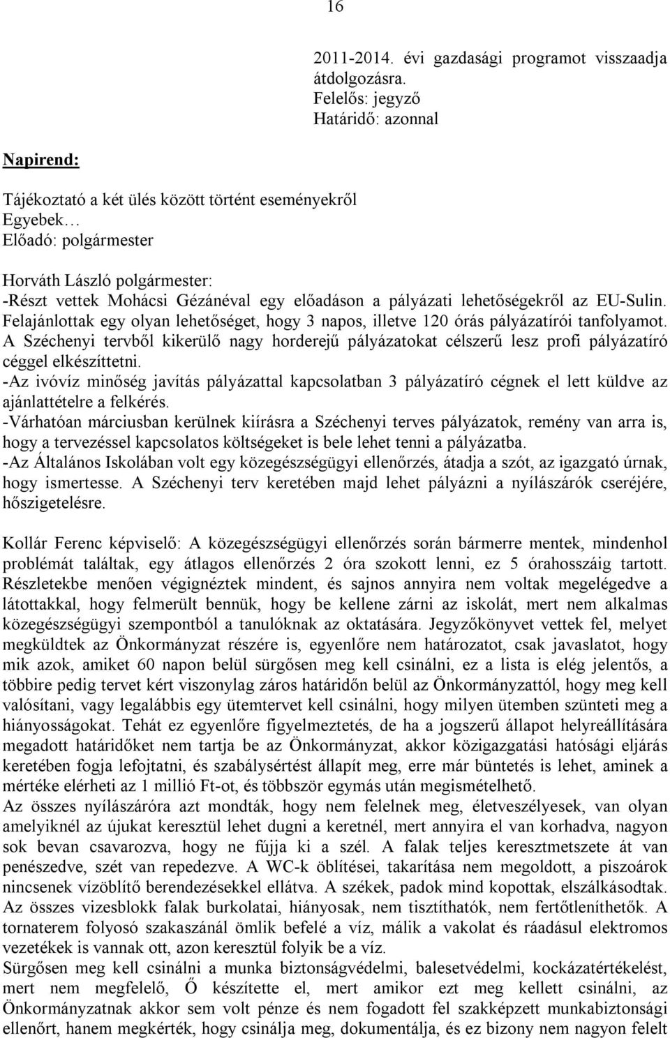 a pályázati lehetőségekről az EU-Sulin. Felajánlottak egy olyan lehetőséget, hogy 3 napos, illetve 120 órás pályázatírói tanfolyamot.