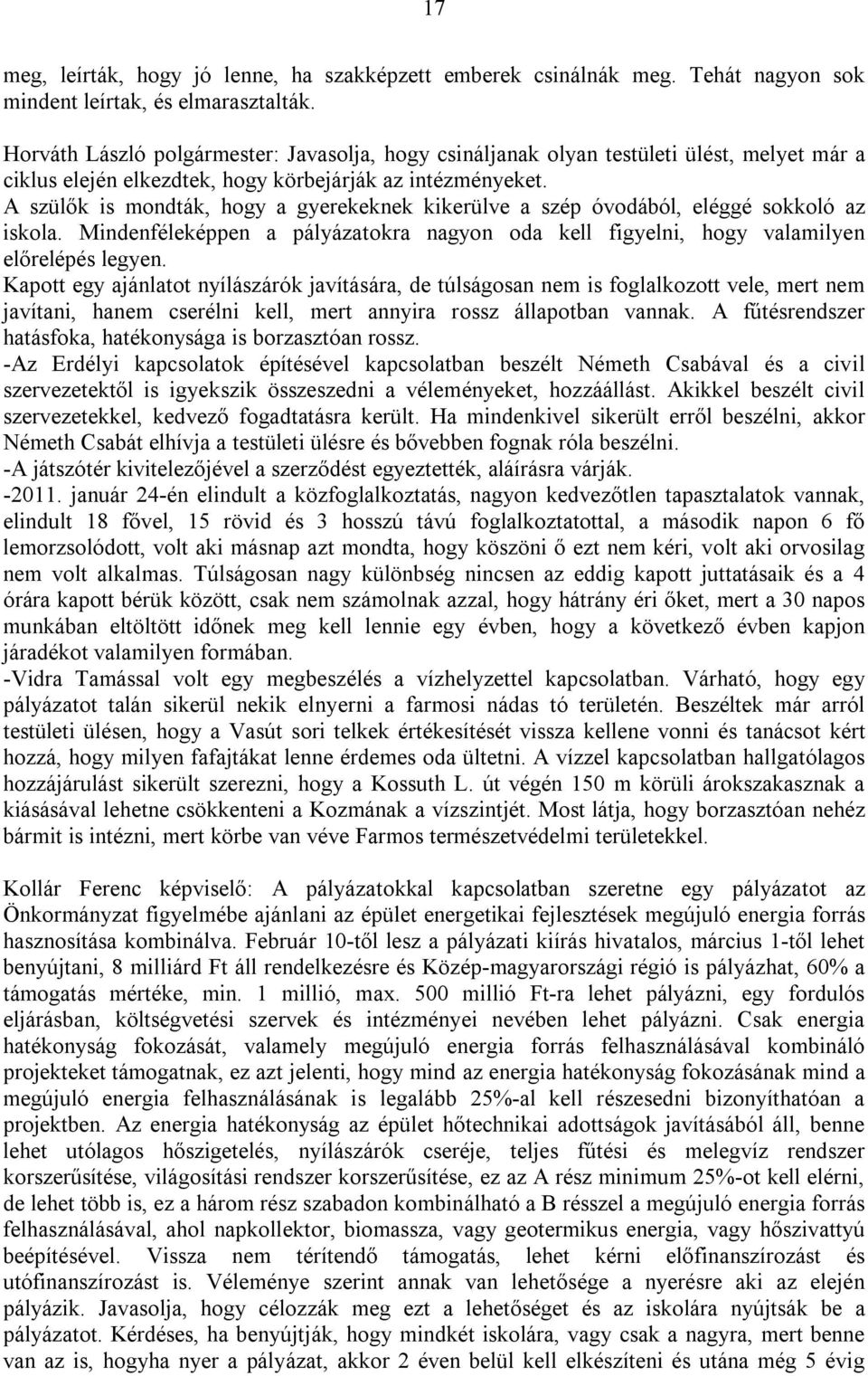 A szülők is mondták, hogy a gyerekeknek kikerülve a szép óvodából, eléggé sokkoló az iskola. Mindenféleképpen a pályázatokra nagyon oda kell figyelni, hogy valamilyen előrelépés legyen.