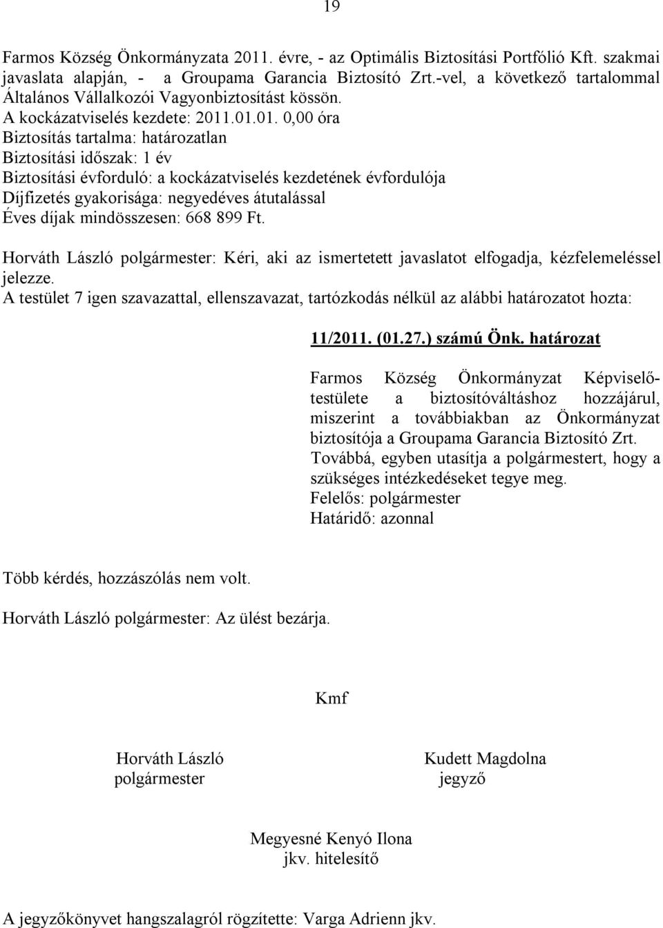 .01.01. 0,00 óra Biztosítás tartalma: határozatlan Biztosítási időszak: 1 év Biztosítási évforduló: a kockázatviselés kezdetének évfordulója Díjfizetés gyakorisága: negyedéves átutalással Éves díjak
