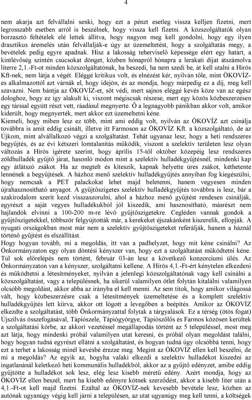 bevételek pedig egyre apadnak. Hisz a lakosság teherviselő képessége elért egy határt, a kintlévőség szintén csúcsokat dönget, közben hónapról hónapra a lerakati díjat átszámolva literre 2,1.