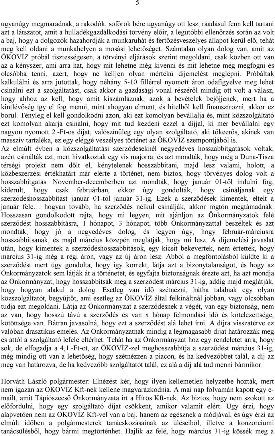 Számtalan olyan dolog van, amit az ÖKOVÍZ próbál tisztességesen, a törvényi eljárások szerint megoldani, csak közben ott van az a kényszer, ami arra hat, hogy mit lehetne még kivenni és mit lehetne